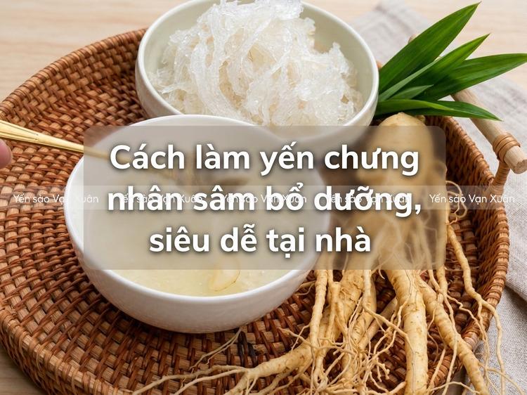 Cách làm yến chưng nhân sâm bổ dưỡng, siêu dễ tại nhà 7 yen-chung-nhan-sam-06